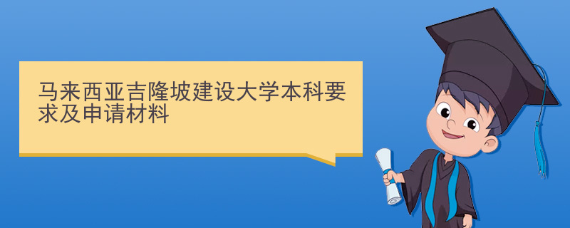 马来西亚吉隆坡建设大学本科要求及申请材料