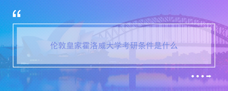 伦敦皇家霍洛威大学考研条件是什么